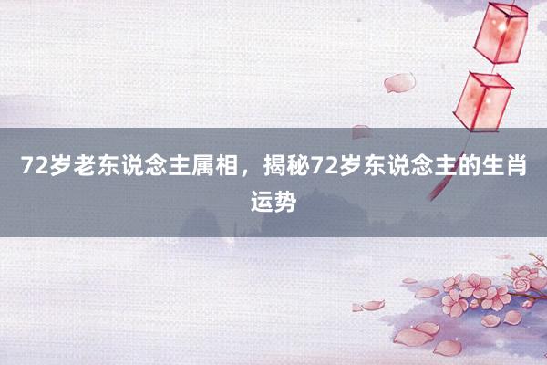 72岁老东说念主属相，揭秘72岁东说念主的生肖运势