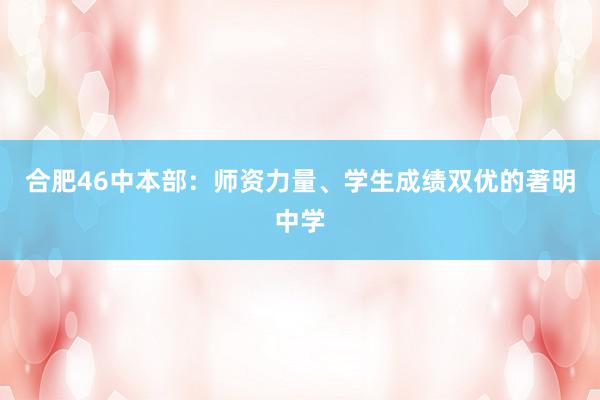 合肥46中本部：师资力量、学生成绩双优的著明中学