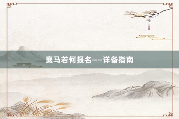 襄马若何报名——详备指南