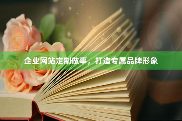 企业网站定制做事，打造专属品牌形象